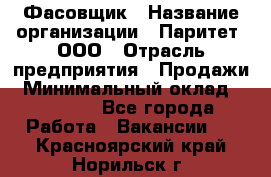 Фасовщик › Название организации ­ Паритет, ООО › Отрасль предприятия ­ Продажи › Минимальный оклад ­ 20 000 - Все города Работа » Вакансии   . Красноярский край,Норильск г.